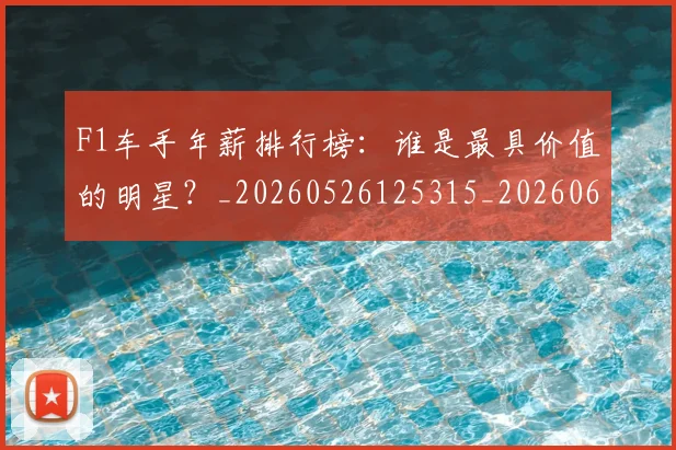 F1车手年薪排行榜:谁是最具价值的明星?_20260526125315_20260606165529
