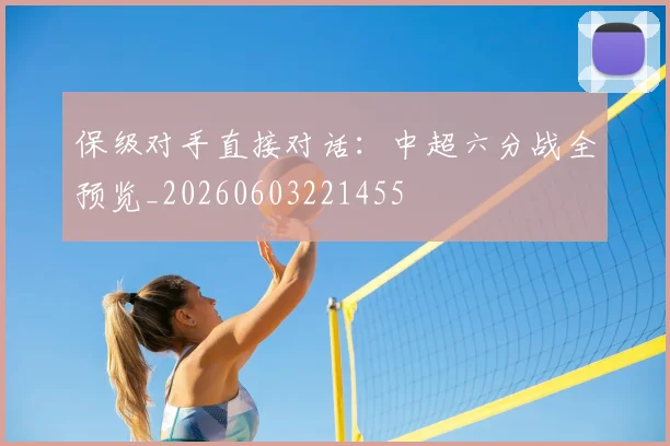 保级对手直接对话：中超六分战全预览_20260603221455