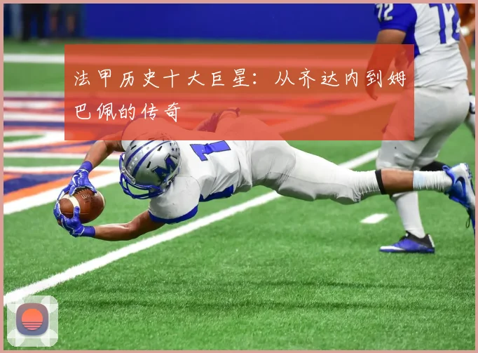 法甲历史十大巨星：从齐达内到姆巴佩的传奇