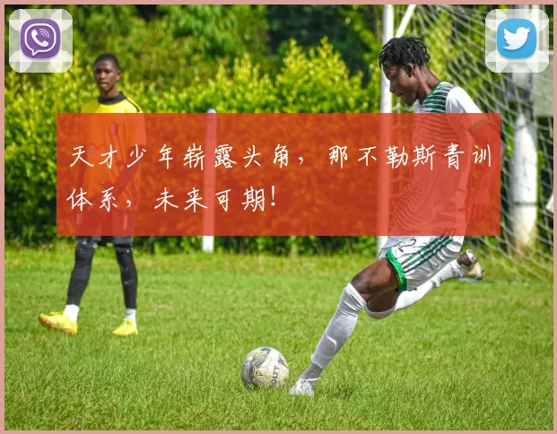 天才少年崭露头角，那不勒斯青训体系，未来可期！